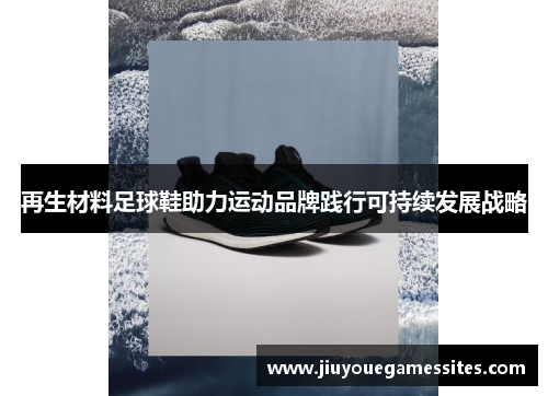 再生材料足球鞋助力运动品牌践行可持续发展战略
